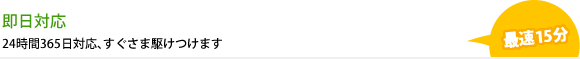 即日対応、24時間365日対応､すぐさま駆けつけます