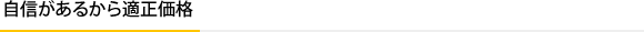 自信があるから適正価格